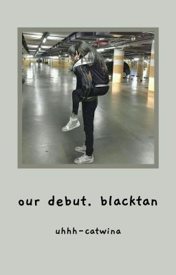 our debut. blacktan