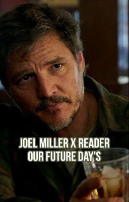 Our Future Day's (Joel Miller x Reader)