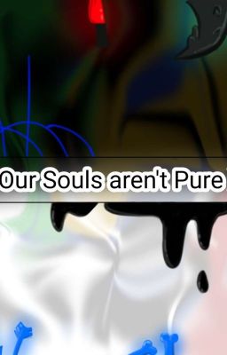 ●《 Our Souls aren't Pure 》● [Underverse]
