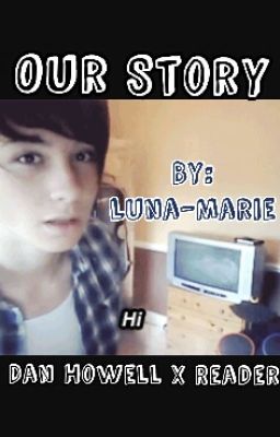 Our Story - Dan Howell x Reader 