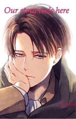 Our story ends here [Levi x reader]