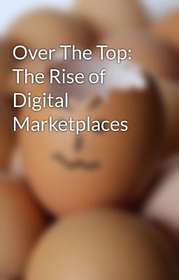 Over The Top: The Rise of Digital Marketplaces