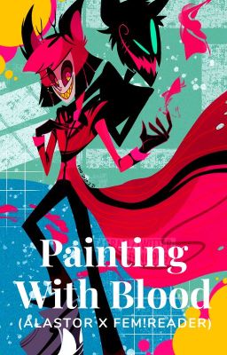 Read Stories Painting With Blood (Alastor x Fem! Reader) - TeenFic.Net
