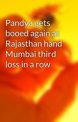 Pandya gets booed again as Rajasthan hand Mumbai third loss in a row