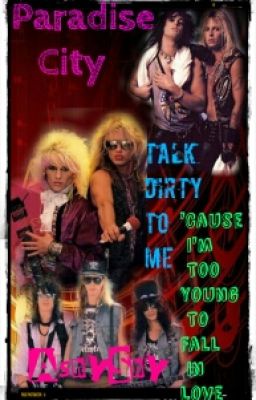 Paradise City Talk Dirty to me Cause im Too Young to Fall in Love {Completed}