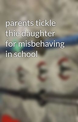 parents tickle thie daughter for misbehaving in school 