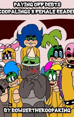 Paying off debts (Koopaling x FEM!reader)