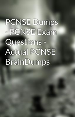 PCNSE Dumps - PCNSE Exam Questions - Actual PCNSE BrainDumps