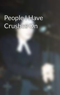 People I Have Crushes On