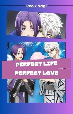 Perfect Life, Perfect Love || NagiReo/ReoNagi Story