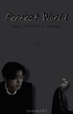 Perfect World | Choi Yeonjun x reader