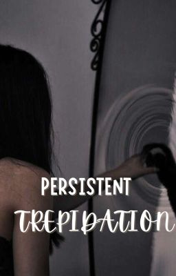 Persistent Trepidation