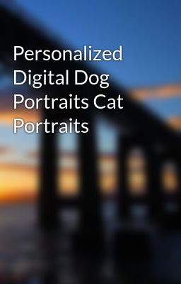 Personalized Digital Dog Portraits Cat Portraits