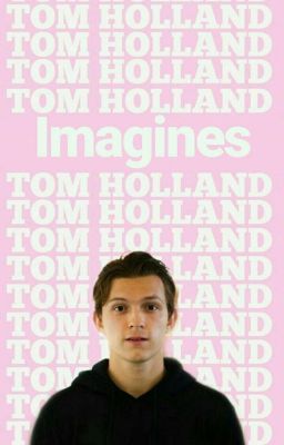 Peter Parker/ Tom Holland Imagines