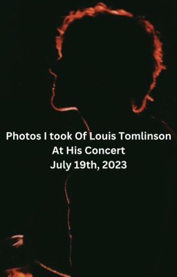 Photos I Took On July 29th, 2023 Of Louis Tomlinson