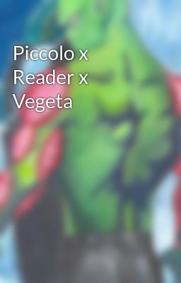 Piccolo x Reader x Vegeta