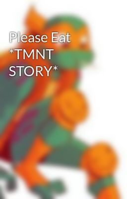 Please Eat *TMNT STORY*