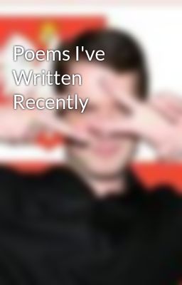 Poems I've Written Recently