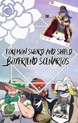 ☆ POKEMON SWORD AND SHIELD ☆ BOYFRIEND SCENARIOS ☆