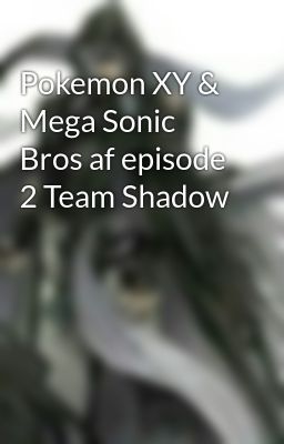 Pokemon XY & Mega Sonic Bros af episode 2 Team Shadow