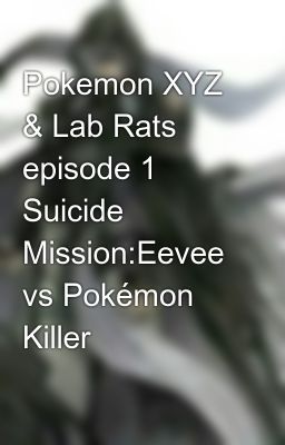 Pokemon XYZ & Lab Rats episode 1 Suicide Mission:Eevee vs Pokémon Killer