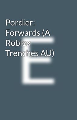 Pordier: Forwards (A Roblox Trenches AU)