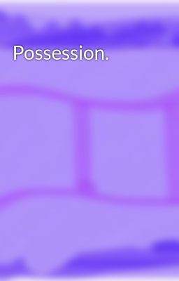 Possession.