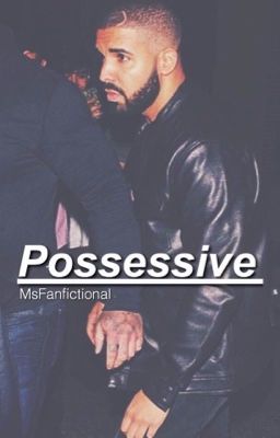 Possessive | Drake story