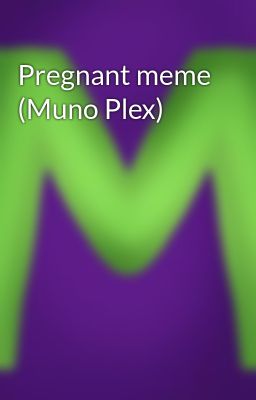 Pregnant meme (Muno Plex)
