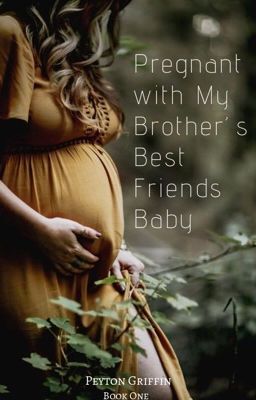 Pregnant with my Brother's Best Friend's Baby