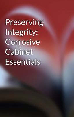 Preserving Integrity: Corrosive Cabinet Essentials