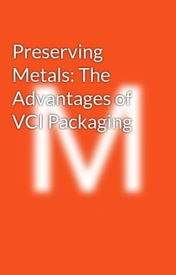Preserving Metals: The Advantages of VCI Packaging