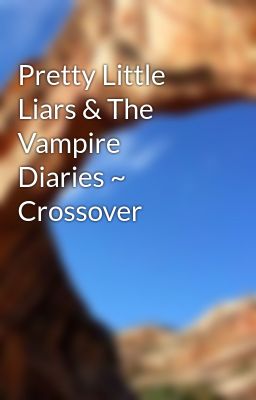 Pretty Little Liars & The Vampire Diaries ~ Crossover