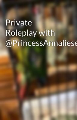 Private Roleplay with @PrincessAnnaliese