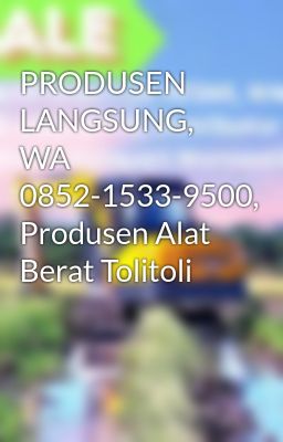 PRODUSEN LANGSUNG, WA 0852-1533-9500, Produsen Alat Berat Tolitoli