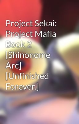 Project Sekai: Project Mafia Book 2 [Shinonome Arc] [Unfinished Forever.]