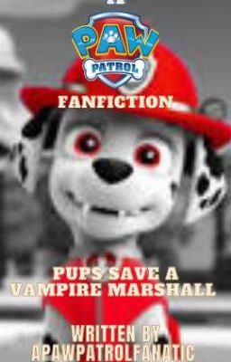 Pups Save A Vampire Marshall - A PAW Patrol Fanfiction [COMPLETED]