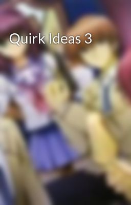 Quirk Ideas 3