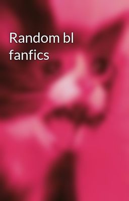 Random bl fanfics