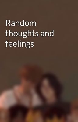 Random thoughts and feelings 