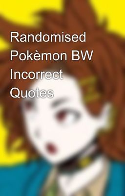 Randomised Pokèmon BW Incorrect Quotes