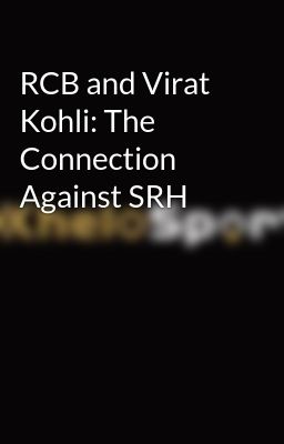 RCB and Virat Kohli: The Connection Against SRH