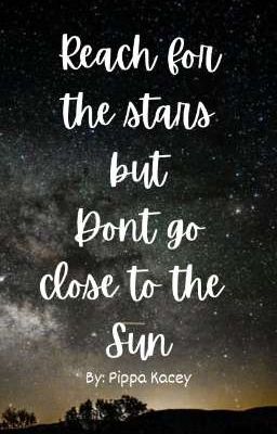 Reach for The Stars But Don't go to Close to The Sun