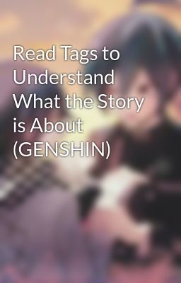 Read Tags to Understand What the Story is About (GENSHIN)