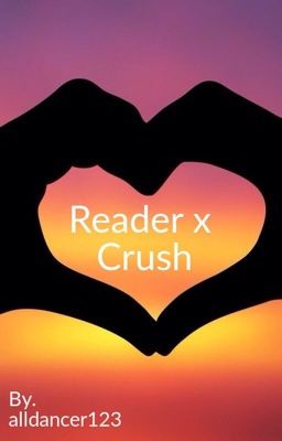 Reader x Crush    (On hold...)