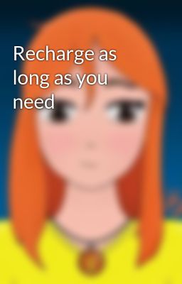 Recharge as long as you need