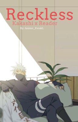 Reckless (Kakashi x Reader)
