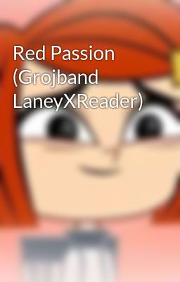 Red Passion (Grojband LaneyXReader)
