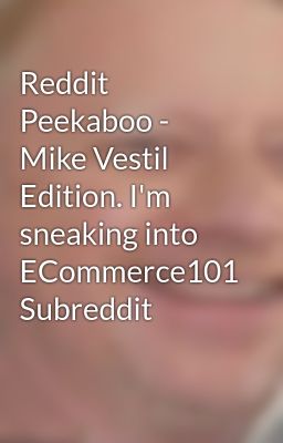 Reddit Peekaboo - Mike Vestil Edition. I'm sneaking into ECommerce101 Subreddit