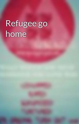 Refugee go home